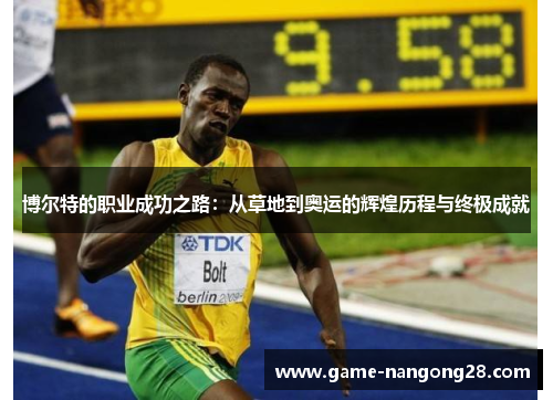 博尔特的职业成功之路：从草地到奥运的辉煌历程与终极成就