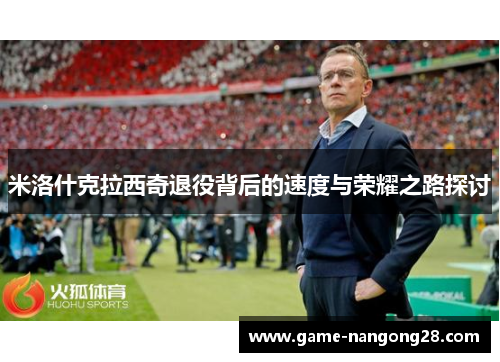 米洛什克拉西奇退役背后的速度与荣耀之路探讨