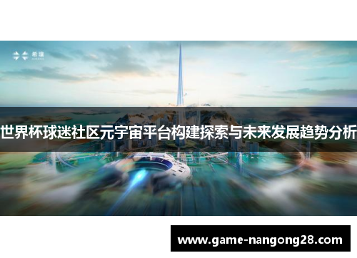 世界杯球迷社区元宇宙平台构建探索与未来发展趋势分析