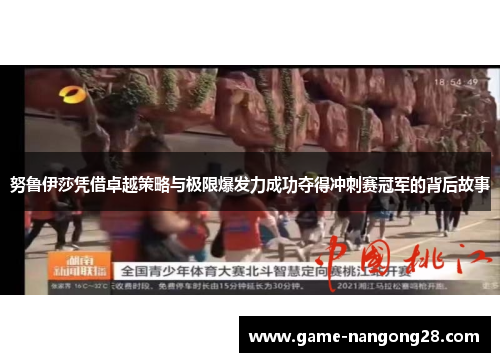 努鲁伊莎凭借卓越策略与极限爆发力成功夺得冲刺赛冠军的背后故事