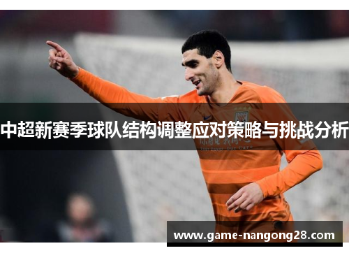 中超新赛季球队结构调整应对策略与挑战分析