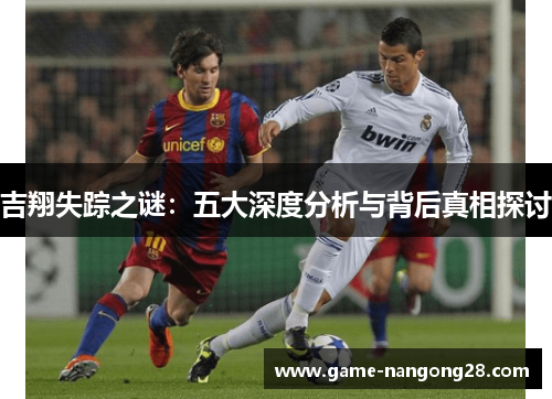 吉翔失踪之谜：五大深度分析与背后真相探讨