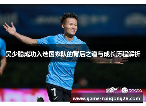 吴少聪成功入选国家队的背后之道与成长历程解析