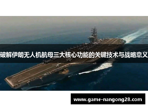 破解伊朗无人机航母三大核心功能的关键技术与战略意义
