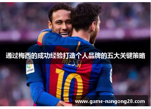通过梅西的成功经验打造个人品牌的五大关键策略